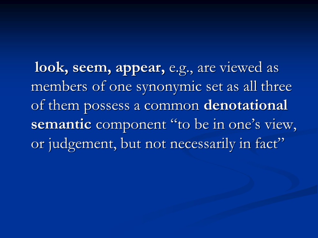 look, seem, appear, e.g., are viewed as members of one synonymic set as all